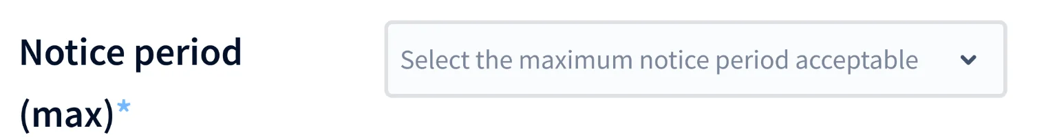 Notice period (max), a required drop-down whose placeholder reads “Select the maximum notice period acceptable”.